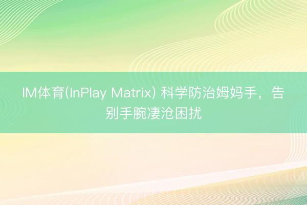 ag(中国)手机网 科学防治姆妈手，告别手腕难过困扰