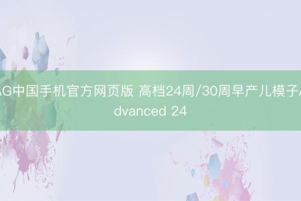 AG中国手机官方网页版 高档24周/30周早产儿模子Advanced 24