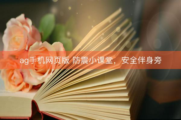 ag手机网页版 防震小课堂，安全伴身旁