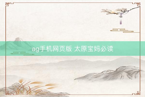 ag手机网页版 太原宝妈必读