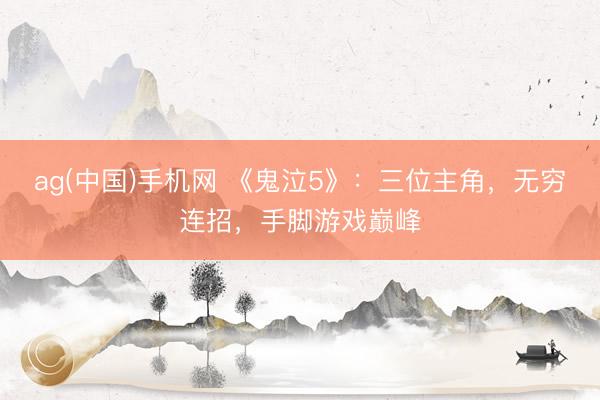 ag(中国)手机网 《鬼泣5》：三位主角，无穷连招，手脚游戏巅峰
