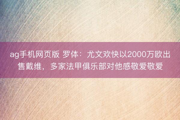ag手机网页版 罗体：尤文欢快以2000万欧出售戴维，多家法甲俱乐部对他感敬爱敬爱