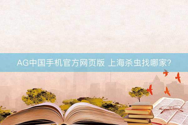 AG中国手机官方网页版 上海杀虫找哪家？