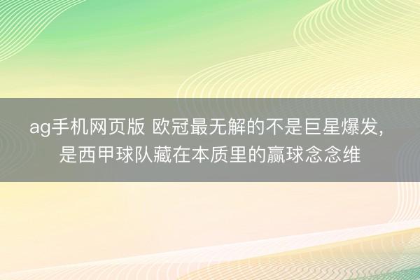 ag手机网页版 欧冠最无解的不是巨星爆发， 是西甲球队藏在本质里的赢球念念维