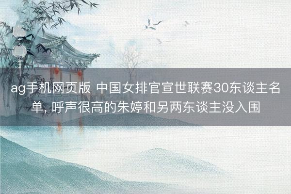 ag手机网页版 中国女排官宣世联赛30东谈主名单, 呼声很高的朱婷和另两东谈主没入围