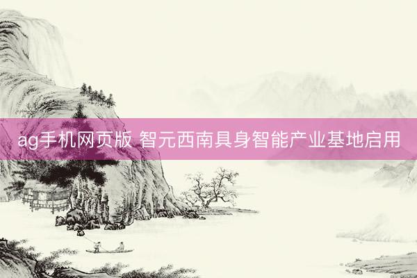 ag手机网页版 智元西南具身智能产业基地启用