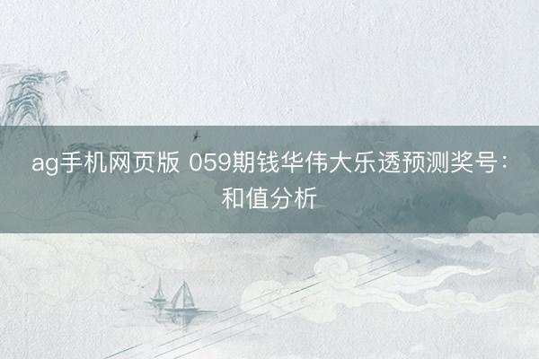 ag手机网页版 059期钱华伟大乐透预测奖号:和值分析