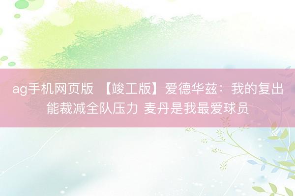ag手机网页版 【竣工版】爱德华兹:我的复出能裁减全队压力 麦丹是我最爱球员