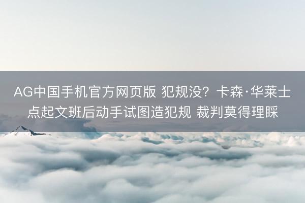 AG中国手机官方网页版 犯规没？卡森·华莱士点起文班后动手试图造犯规 裁判莫得理睬