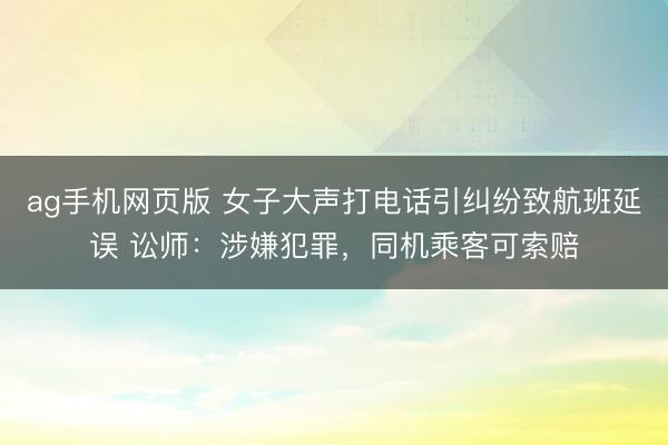ag手机网页版 女子大声打电话引纠纷致航班延误 讼师：涉嫌犯罪，同机乘客可索赔